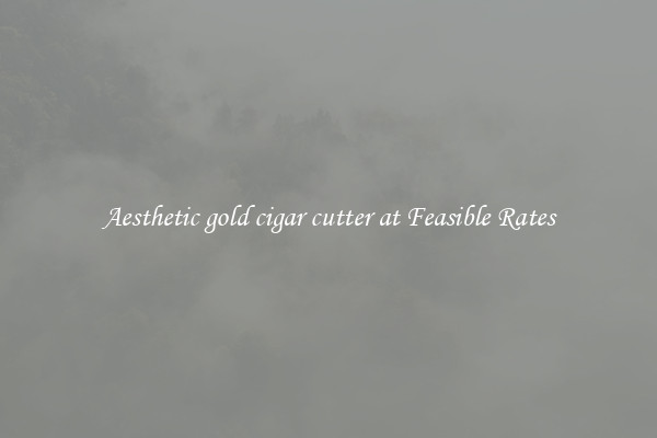 Aesthetic gold cigar cutter at Feasible Rates