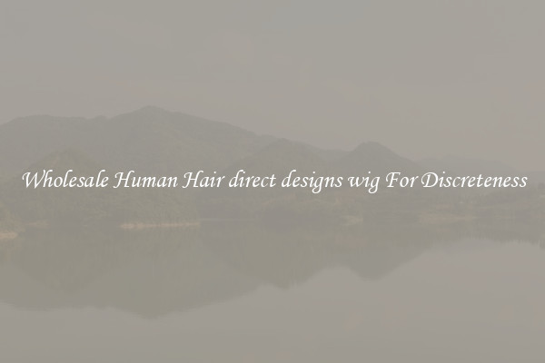 Wholesale Human Hair direct designs wig For Discreteness