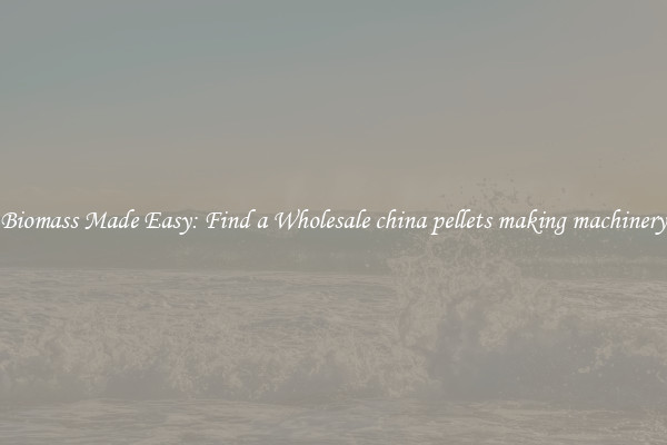  Biomass Made Easy: Find a Wholesale china pellets making machinery 
