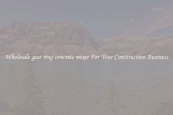 Wholesale gear ring concrete mixer For Your Construction Business