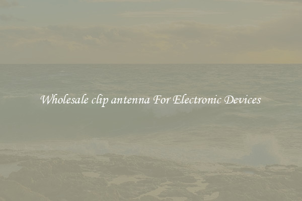 Wholesale clip antenna For Electronic Devices 