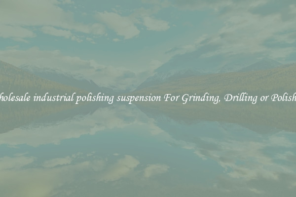 Wholesale industrial polishing suspension For Grinding, Drilling or Polishing