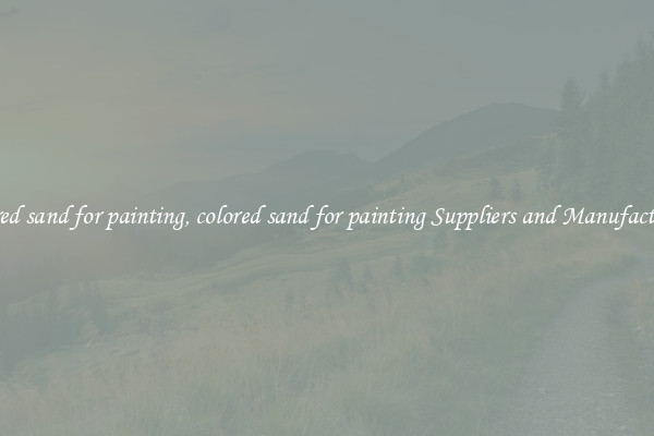 colored sand for painting, colored sand for painting Suppliers and Manufacturers