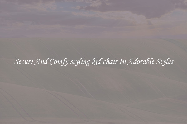 Secure And Comfy styling kid chair In Adorable Styles
