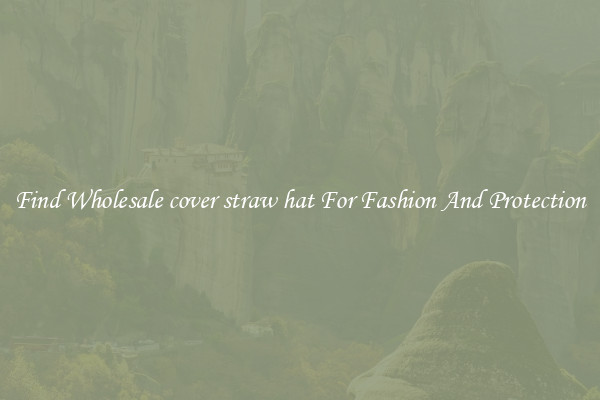 Find Wholesale cover straw hat For Fashion And Protection