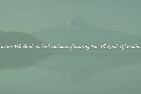 Custom Wholesale us herb tool manufacturing For All Kinds Of Products
