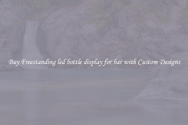 Buy Freestanding led bottle display for bar with Custom Designs