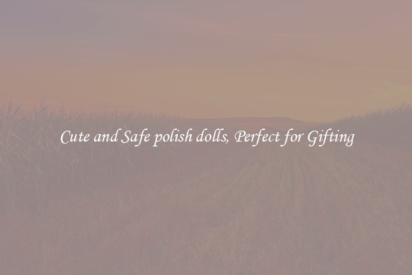 Cute and Safe polish dolls, Perfect for Gifting