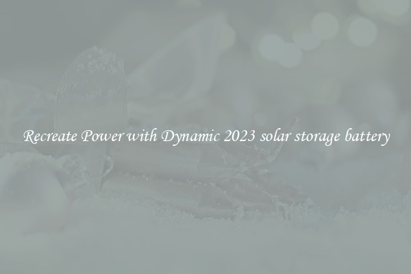 Recreate Power with Dynamic 2023 solar storage battery