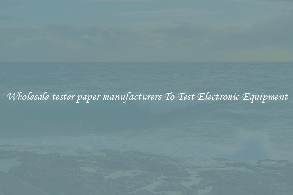 Wholesale tester paper manufacturers To Test Electronic Equipment