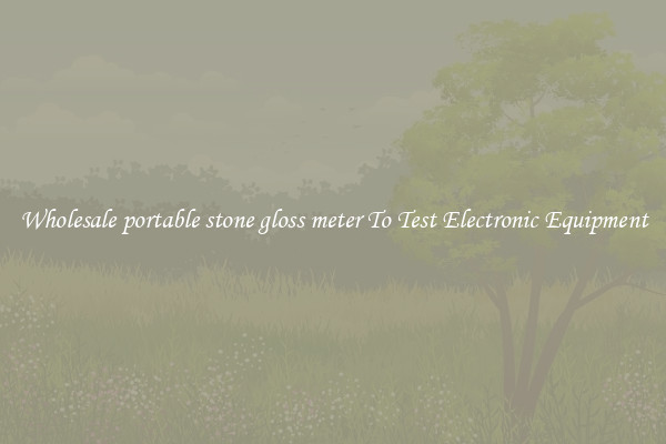 Wholesale portable stone gloss meter To Test Electronic Equipment
