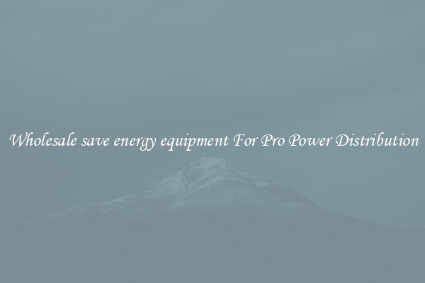 Wholesale save energy equipment For Pro Power Distribution
