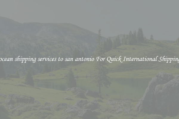 ocean shipping services to san antonio For Quick International Shipping