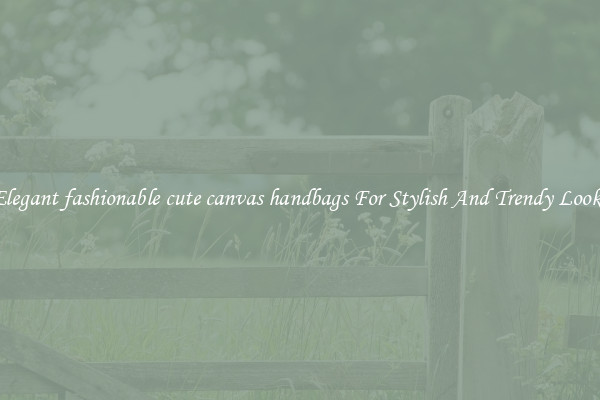 Elegant fashionable cute canvas handbags For Stylish And Trendy Looks