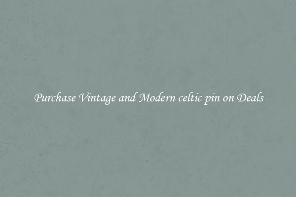 Purchase Vintage and Modern celtic pin on Deals