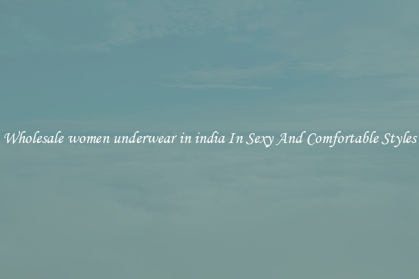 Wholesale women underwear in india In Sexy And Comfortable Styles