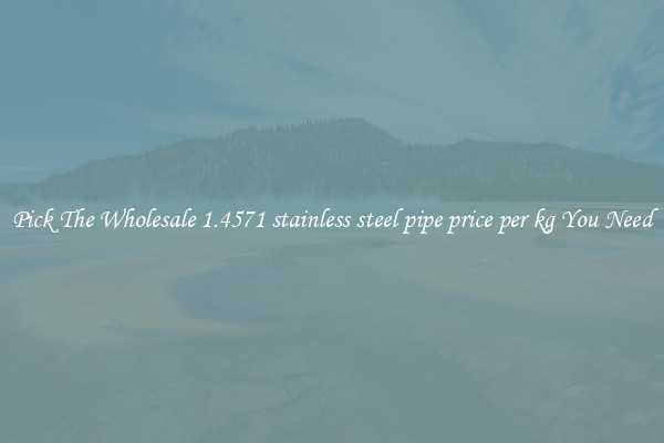 Pick The Wholesale 1.4571 stainless steel pipe price per kg You Need