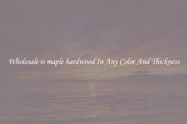 Wholesale is maple hardwood In Any Color And Thickness