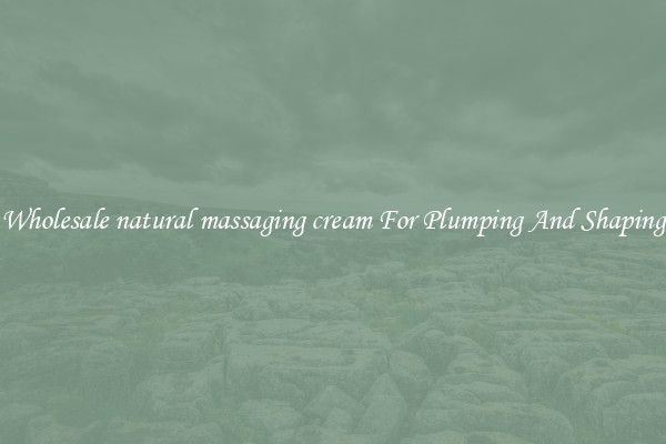 Wholesale natural massaging cream For Plumping And Shaping