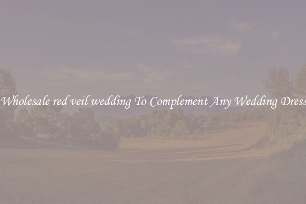 Wholesale red veil wedding To Complement Any Wedding Dress