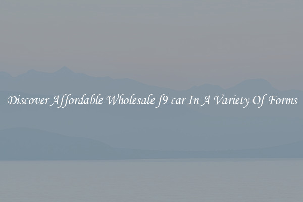 Discover Affordable Wholesale f9 car In A Variety Of Forms