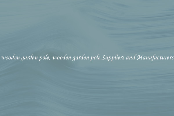 wooden garden pole, wooden garden pole Suppliers and Manufacturers