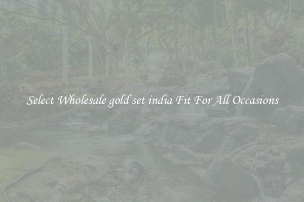 Select Wholesale gold set india Fit For All Occasions
