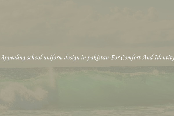 Appealing school uniform design in pakistan For Comfort And Identity