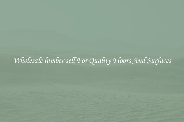 Wholesale lumber sell For Quality Floors And Surfaces