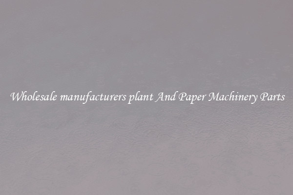 Wholesale manufacturers plant And Paper Machinery Parts