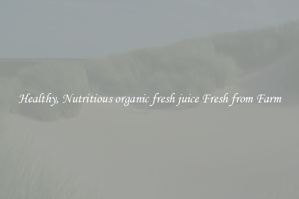 Healthy, Nutritious organic fresh juice Fresh from Farm