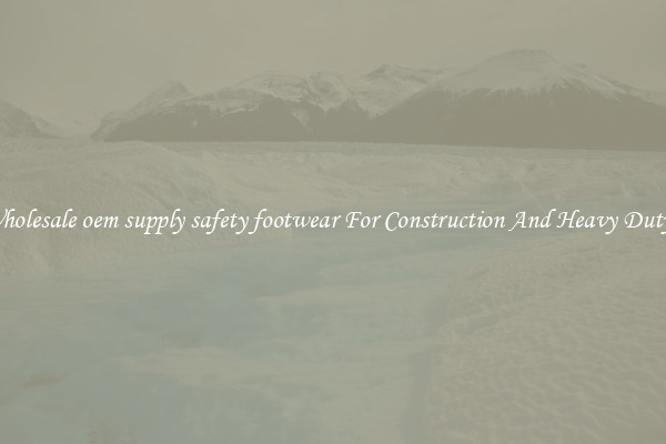 Buy Wholesale oem supply safety footwear For Construction And Heavy Duty Work