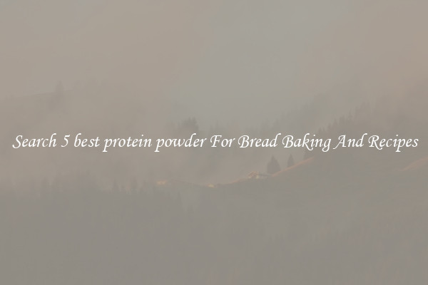 Search 5 best protein powder For Bread Baking And Recipes