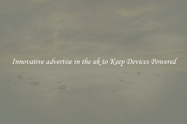 Innovative advertise in the uk to Keep Devices Powered