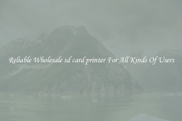 Reliable Wholesale sd card printer For All Kinds Of Users