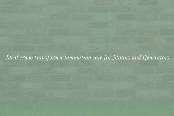 Ideal crngo transformer lamination core for Motors and Generators