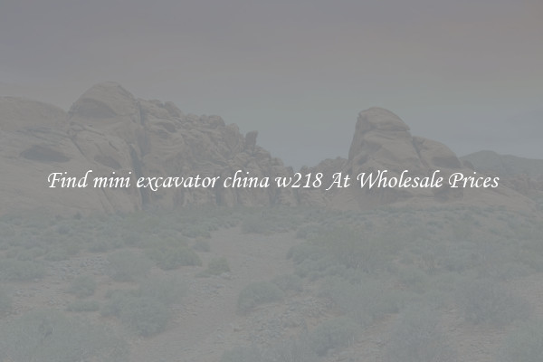Find mini excavator china w218 At Wholesale Prices