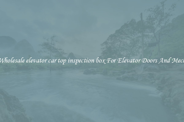 Buy Wholesale elevator car top inspection box For Elevator Doors And Mechanics