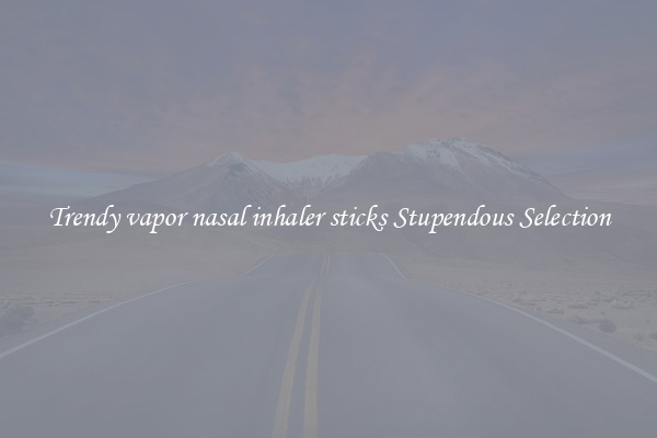 Trendy vapor nasal inhaler sticks Stupendous Selection