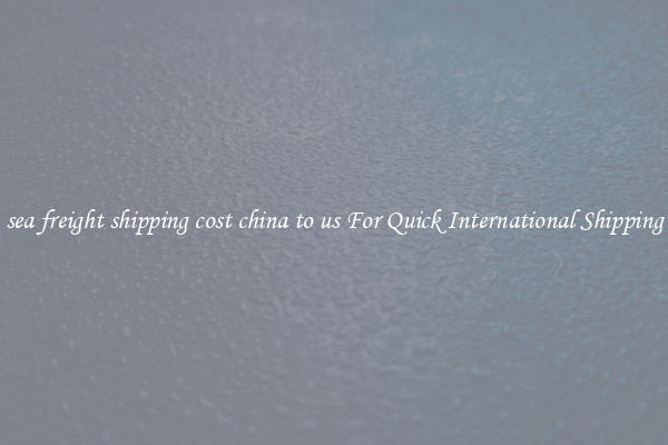 sea freight shipping cost china to us For Quick International Shipping