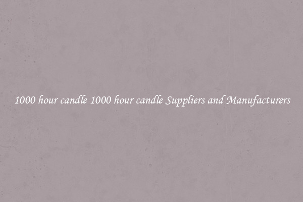 1000 hour candle 1000 hour candle Suppliers and Manufacturers