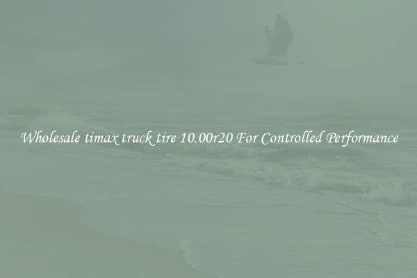 Wholesale timax truck tire 10.00r20 For Controlled Performance