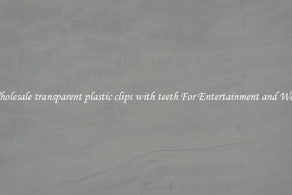 Wholesale transparent plastic clips with teeth For Entertainment and Work