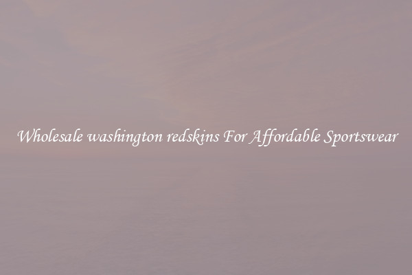 Wholesale washington redskins For Affordable Sportswear