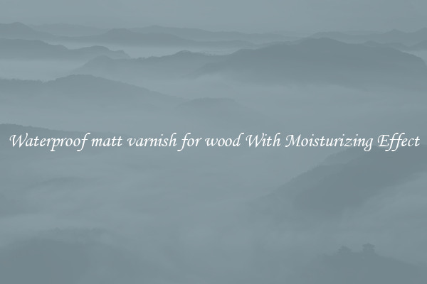 Waterproof matt varnish for wood With Moisturizing Effect
