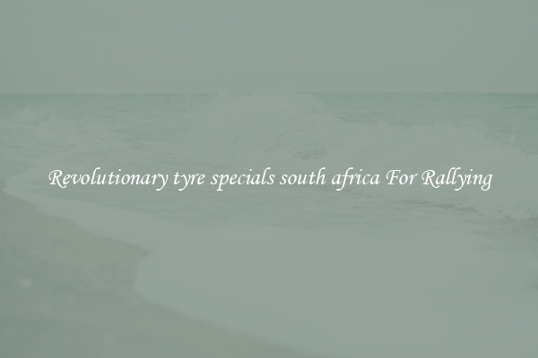 Revolutionary tyre specials south africa For Rallying