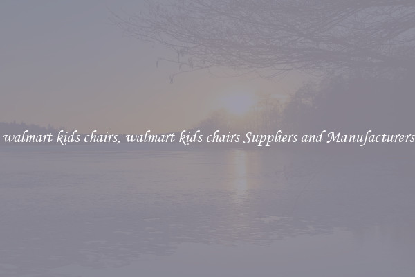 walmart kids chairs, walmart kids chairs Suppliers and Manufacturers