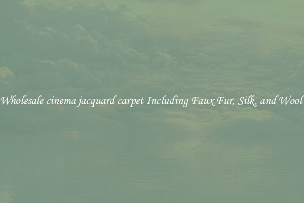 Wholesale cinema jacquard carpet Including Faux Fur, Silk, and Wool 