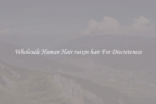 Wholesale Human Hair ruixin hair For Discreteness