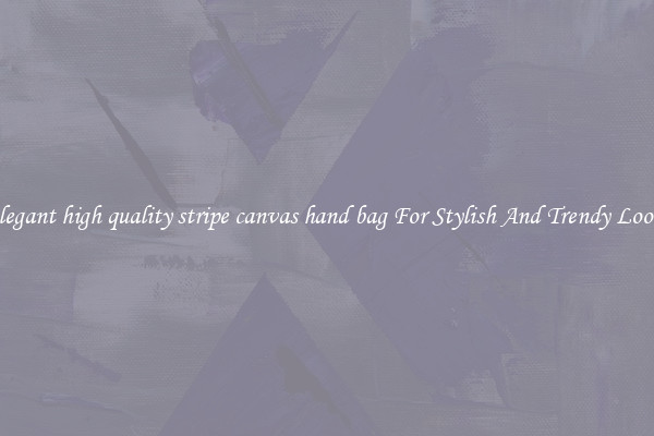 Elegant high quality stripe canvas hand bag For Stylish And Trendy Looks